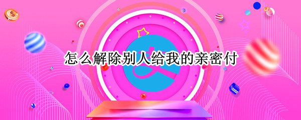 怎么解除别人给我的亲密付