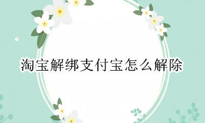 淘宝解绑支付宝怎么解除 支付宝解绑淘宝怎么解绑