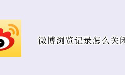 微博浏览记录怎么关闭 微博可以关掉浏览记录吗