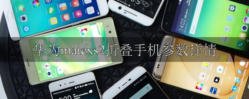 华为matexs2折叠手机参数详情