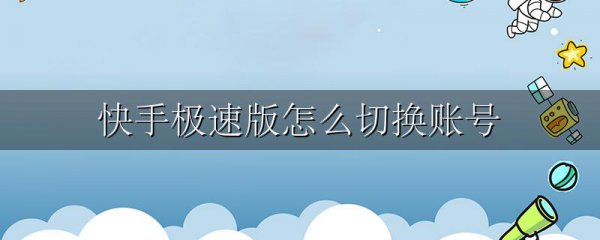 快手极速版怎么切换账号