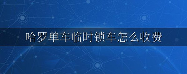 哈罗单车临时锁车怎么收费