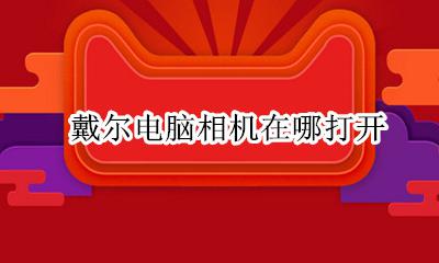 戴尔电脑相机在哪打开 戴尔电脑的相机在哪里打开