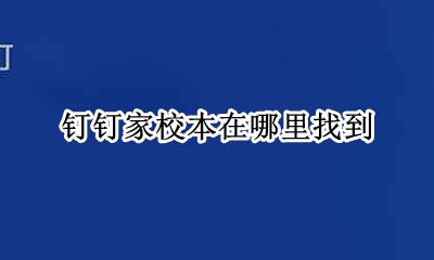钉钉家校本在哪儿? 钉钉家校本在哪里找到
