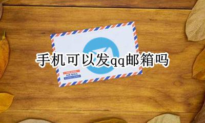 手机可以发qq邮箱吗 手机邮箱可以发qq邮箱吗