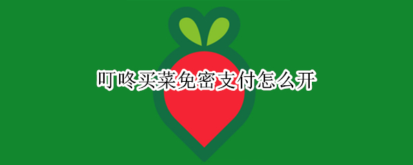叮咚买菜免密支付怎么开