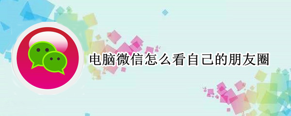 电脑微信怎么看自己的朋友圈