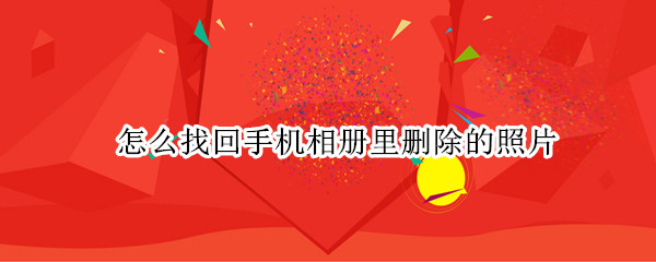 怎么找回手机相册里删除的照片