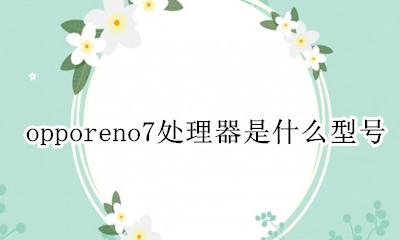 oppo reno7参数 opporeno7处理器是什么型号