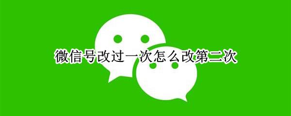 微信号改过一次怎么改第二次
