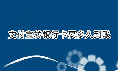 支付宝转银行卡要多久到账 支付宝转银行卡一般多久到账