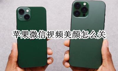 苹果微信视频美颜怎么关 苹果微信视频怎么关闭美颜