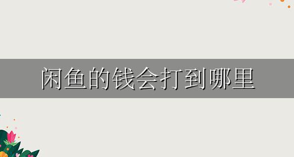 闲鱼的钱会打到哪里 闲鱼的钱打到哪里去了