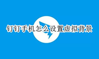 钉钉手机怎么设置虚拟背景 钉钉手机版能调虚拟背景吗