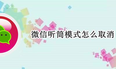 微信听筒模式怎么取消 听筒模式在哪里设置