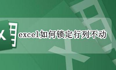 excel如何锁定行列不动 excel怎么锁定行列不动