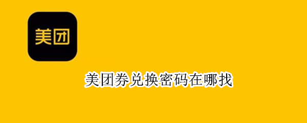 美团券兑换密码在哪找