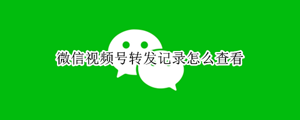 微信视频号转发记录怎么查看