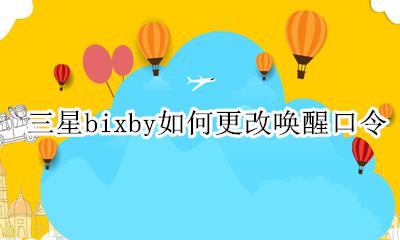 三星bixby如何更改唤醒口令 三星s8bixby语音唤醒怎么设置