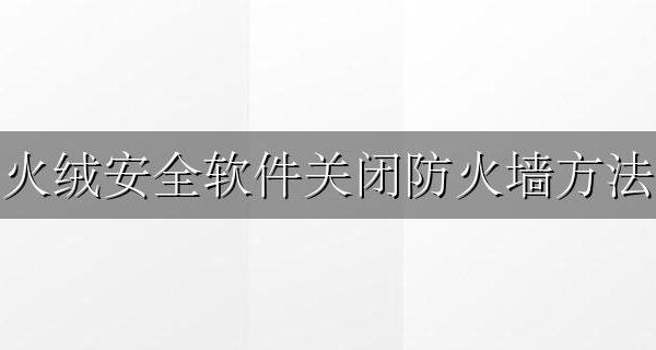 火绒安全软件关闭防火墙方法 如何关闭火绒安全软件防火墙计划