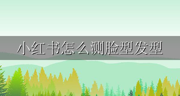 小红书怎么测脸型发型 小红书怎么测脸型发型2021