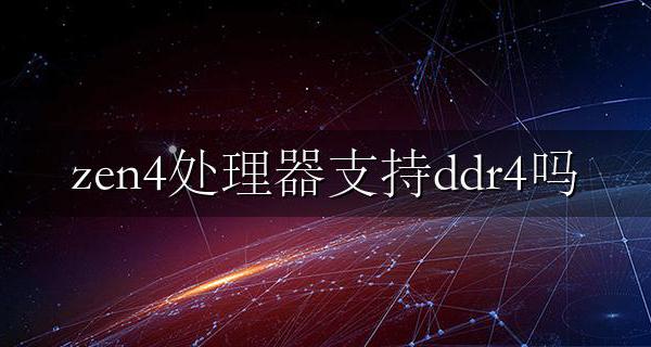 4代cpu支持ddr4吗 zen4处理器支持ddr4吗