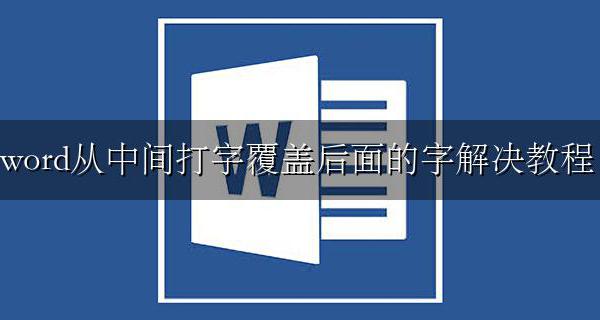 word在前面打字会覆盖后面的字 word从中间打字覆盖后面的字解决教程