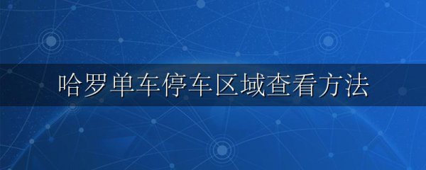 哈罗单车停车区域查看方法