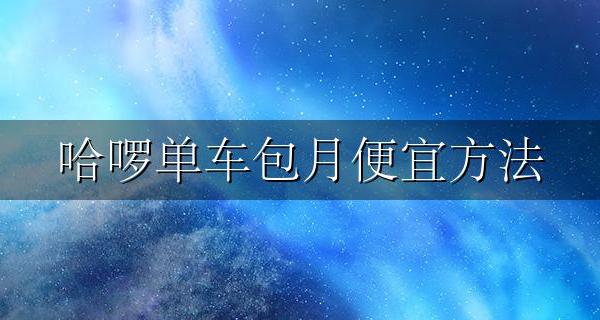 哈啰单车包月便宜方法 哈啰单车包月卡怎么用