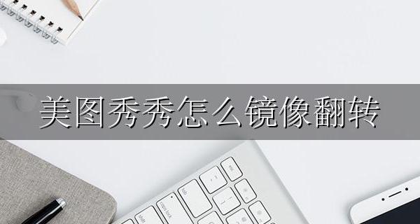 美图秀秀怎么镜像翻转 美图秀秀镜面翻转怎么弄