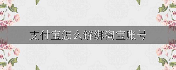 支付宝怎么解绑淘宝账号