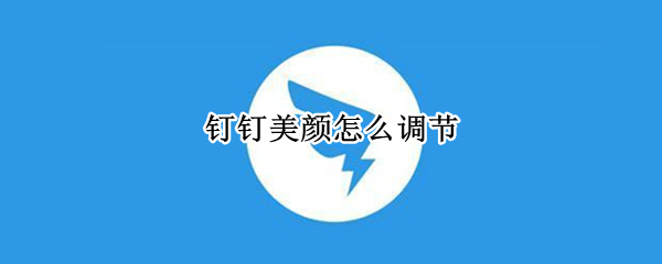 钉钉美颜怎么调节