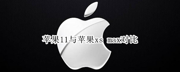 苹果11与苹果xs max对比