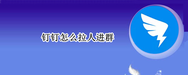 钉钉怎么拉人进群