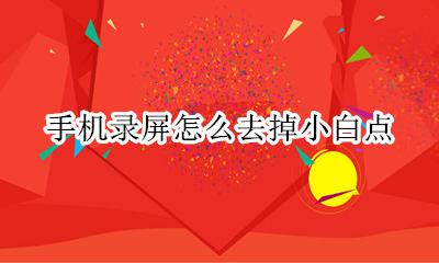 手机录屏怎么去掉小白点 手机录屏如何去掉小白点
