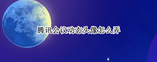 腾讯会议动态头像怎么弄
