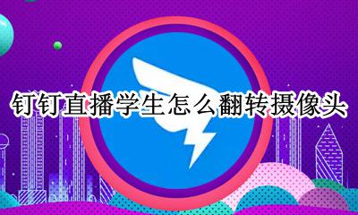 钉钉直播怎么旋转摄像头 钉钉直播学生怎么翻转摄像头