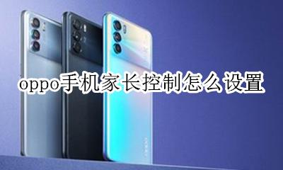 oppo手机家长控制怎么设置 oppo手机如何设置家长控制