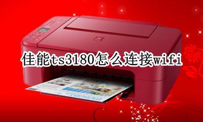 佳能ts3180怎么连接wifi 佳能ts3180怎么连接苹果手机