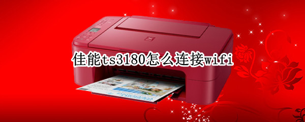 佳能ts3180怎么连接wifi
