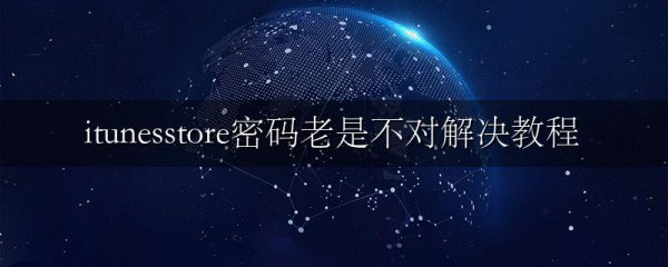 itunesstore密码老是不对解决教程
