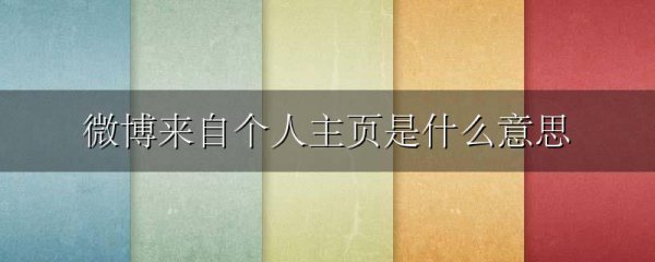 微博来自个人主页是什么意思