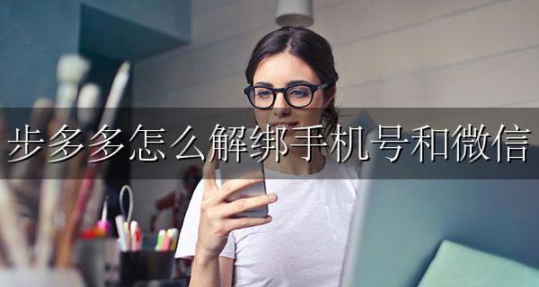 步多多怎么解绑手机号和微信 步多多绑定的手机号可以解绑吗