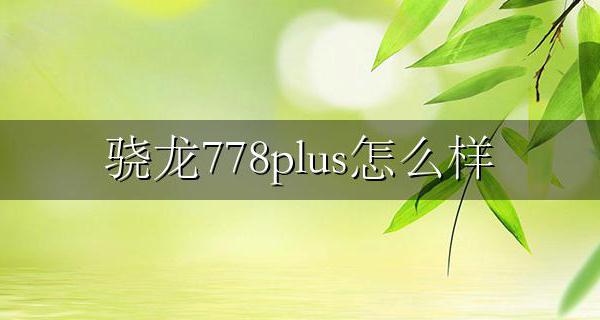 骁龙778g值得买吗 骁龙778plus怎么样