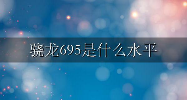 骁龙695是什么水平 骁龙695处理器好吗