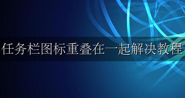 任务栏图标重叠在一起解决教程 任务栏右侧图标怎么重叠在一起