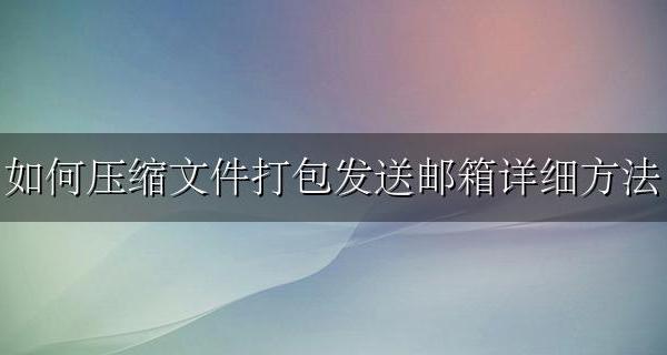 邮箱文件怎么压缩打包发送邮件 如何压缩文件打包发送邮箱详细方法