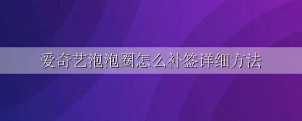 爱奇艺泡泡圈怎么补签详细方法