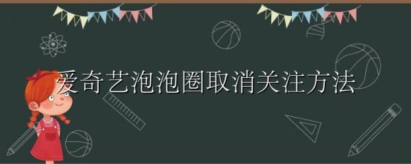 爱奇艺泡泡圈取消关注方法