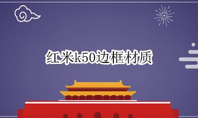红米k50边框材质 红米k50g版边框是金属的吗